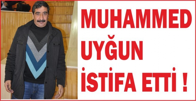 MUHAMMED UYĞUN İSTİFA ETTİ !