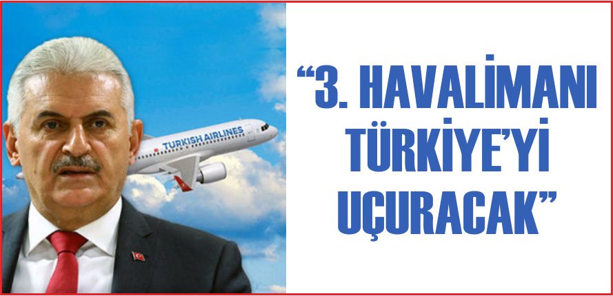 “3. HAVALİMANI TÜRKİYE’Yİ UÇURACAK”