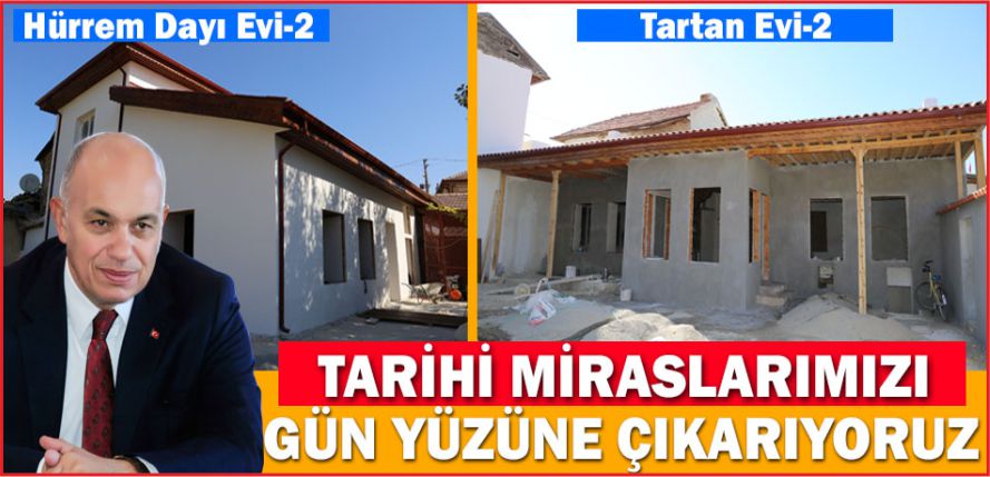 “TARİHİ MİRASLARIMIZI GÜN YÜZÜNE ÇIKARIYORUZ”