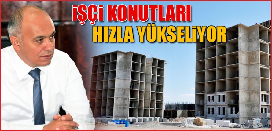 TOKİ İŞÇİ KONUTLARI HIZLA YÜKSELİYOR