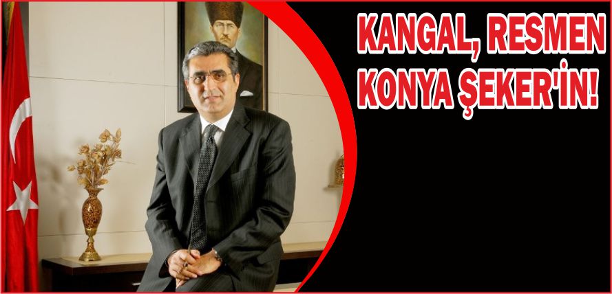 KANGAL, RESMEN KONYA ŞEKER\&#039;İN!