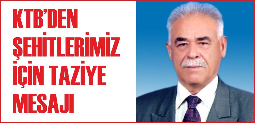 KTB’DEN ŞEHİTLERİMİZ İÇİN TAZİYE MESAJI