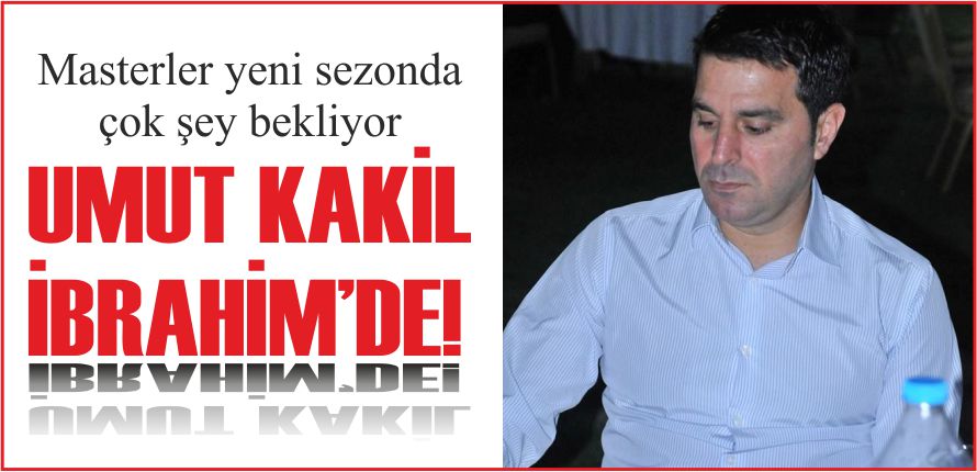 UMUT KAKİL İBRAHİM’DE!