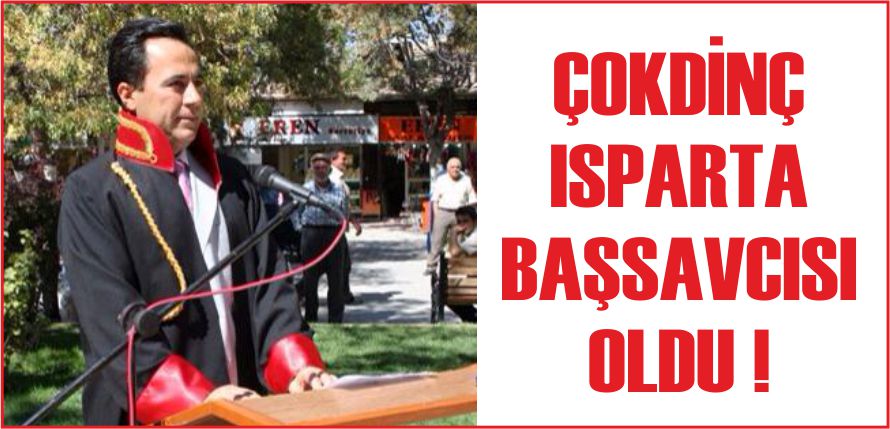 ÇOKDİNÇ ISPARTA BAŞSAVCISI OLDU!