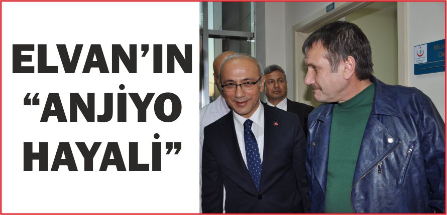 ELVAN’IN “ANJİYO HAYALİ”