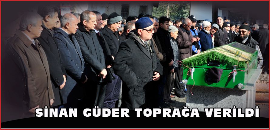 SİNAN GÜDER TOPRAĞA VERİLDİ