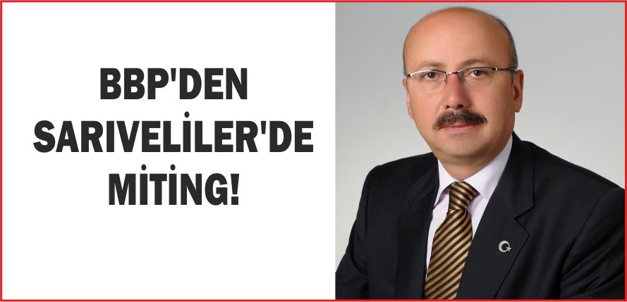 BBP’DEN SARIVELİLER’DE MİTİNG!