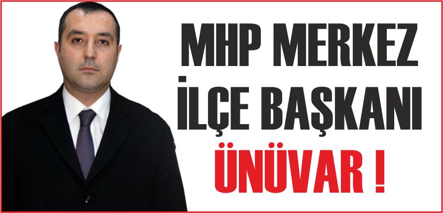 MHP MERKEZ İLÇE BAŞKANI ÜNÜVAR !