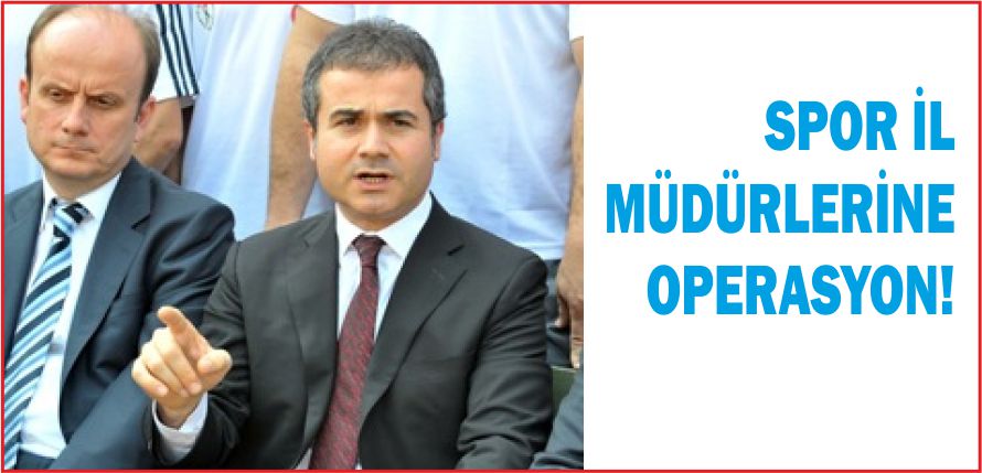 SPOR  İL MÜDÜRLERİNE OPERASYON!