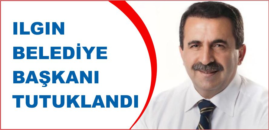ILGIN BELEDİYE BAŞKANI TUTUKLANDI