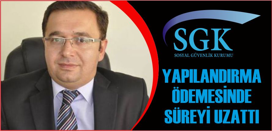 SGK, YAPILANDIRMA ÖDEMESİNDE SÜREYİ UZATTI
