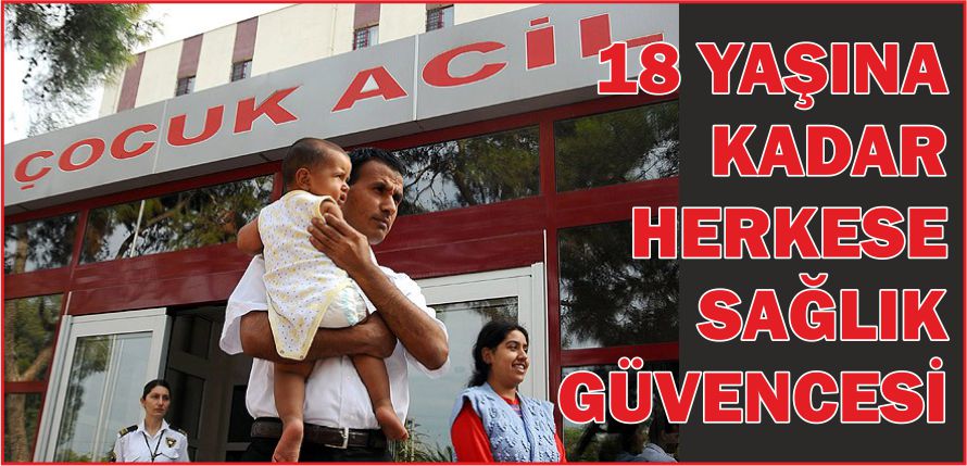 18 YAŞINA KADAR HERKESE SAĞLIK GÜVENCESİ