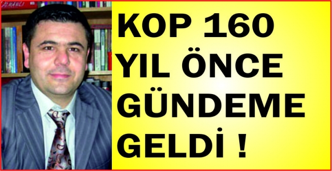 KOP 160 YIL ÖNCE GÜNDEME GELDİ !