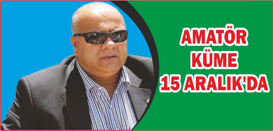 AMATÖR KÜME 15 ARALIK’DA