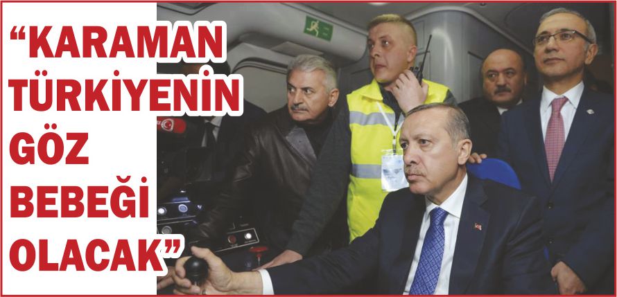 “KARAMAN TÜRKİYENİN GÖZ BEBEĞİ OLACAK”