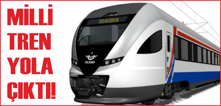 MİLLİ TREN YOLA ÇIKTI!