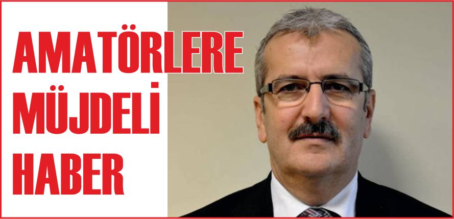 AMATÖRLERE MÜJDELİ HABER