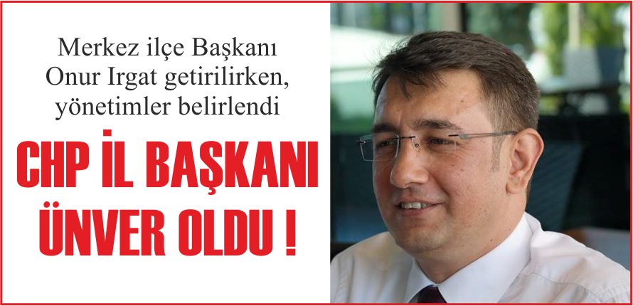 CHP İL BAŞKANI ÜNVER OLDU !