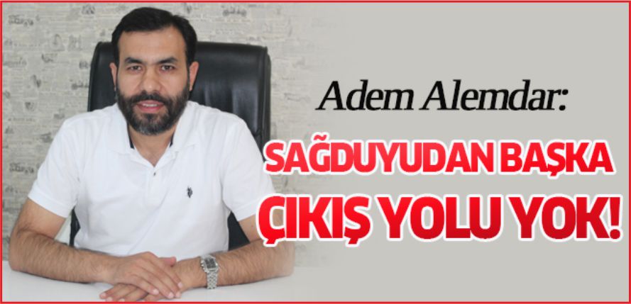 “SAĞDUYUDAN BAŞKA ÇIKIŞ YOLU YOK!”