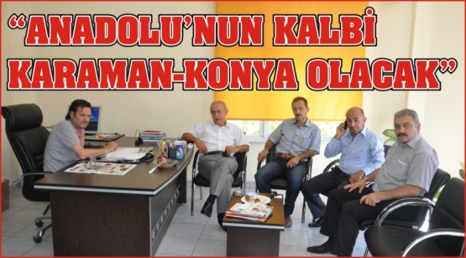\&quot;ANADOLU\&#039;NUN KALBİ KARAMAN-KONYA OLACAK\&quot;