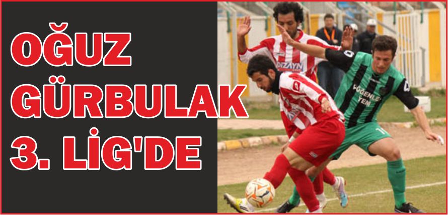 OĞUZ GÜRBULAK 3. LİG\&#039;DE