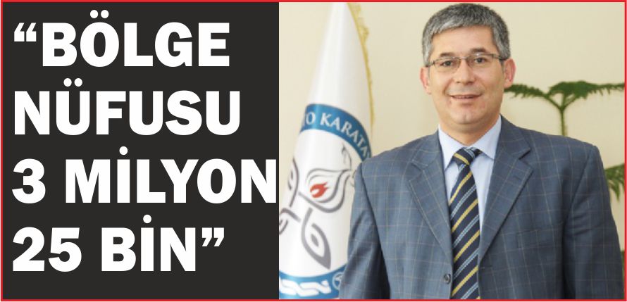 “ BÖLGE NÜFUSU 3 MİLYON 25 BİN”