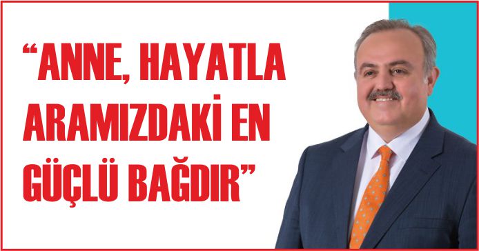 “ANNE, HAYATLA ARAMIZDAKİ EN GÜÇLÜ BAĞDIR”
