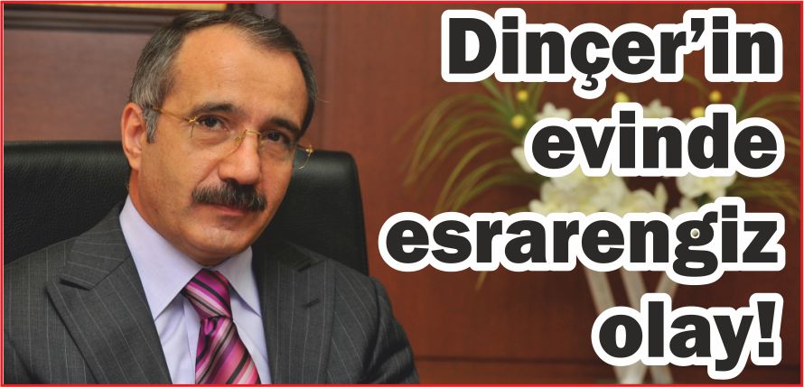 DİNÇER’İN  EVİNDE ESRARENGİZ OLAY!