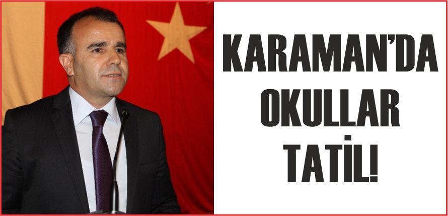 KARAMAN'DA OKULLAR TATİL!