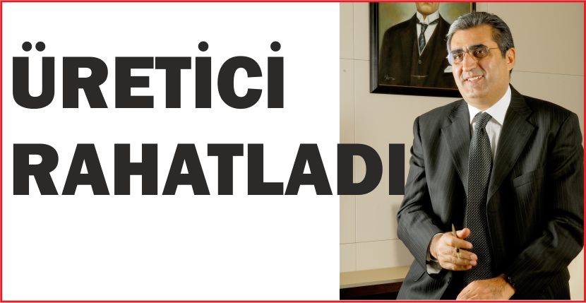 ÜRETİCİ RAHATLADI
