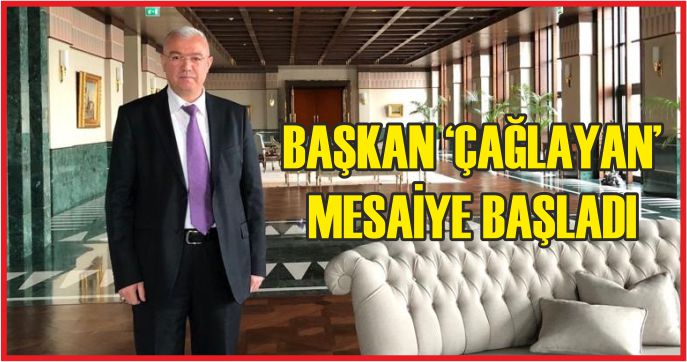 BAŞKAN 'ÇAĞLAYAN' MESAİYE BAŞLADI