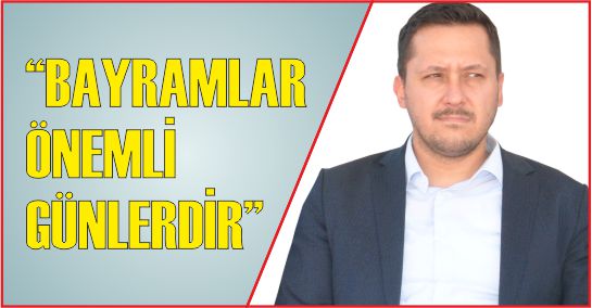 “BAYRAMLAR ÖNEMLİ GÜNLERDİR”