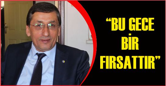 “BU GECE BİR FIRSATTIR”