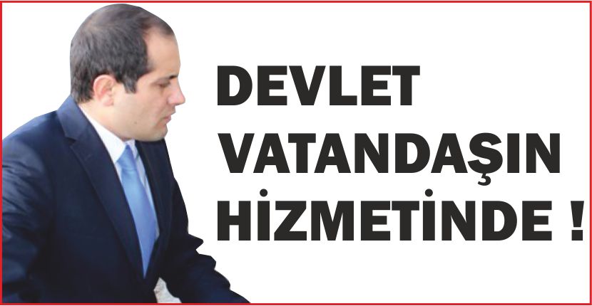 DEVLET  VATANDAŞIN HİZMETİNDE !