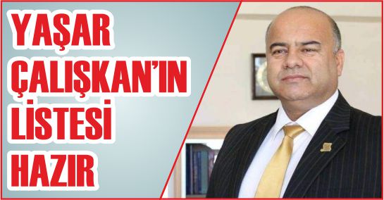 YAŞAR ÇALIŞKAN’IN LİSTESİ HAZIR