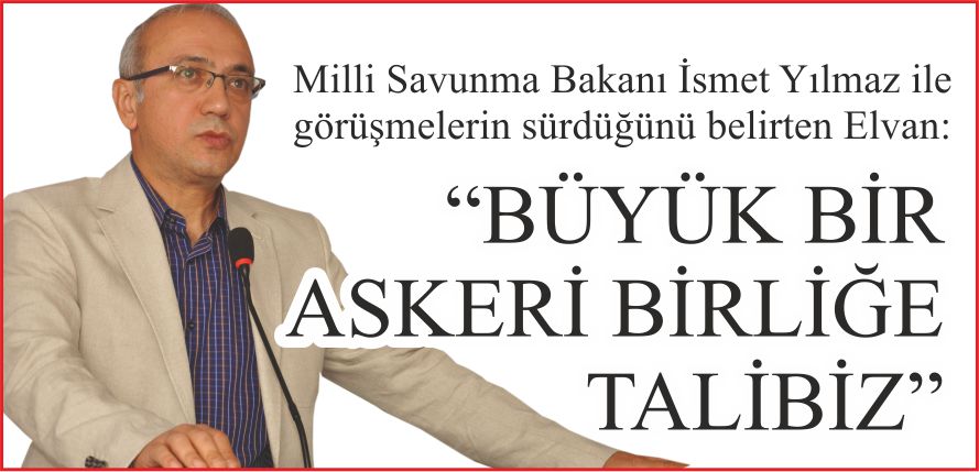 “BÜYÜK BİR ASKERİ BİRLİĞE TALİBİZ”