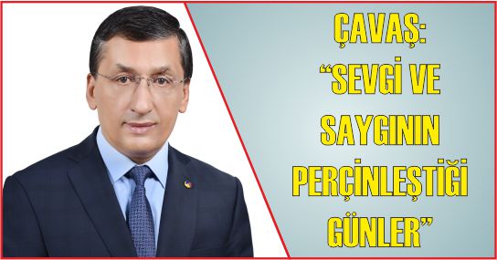 ÇAVAŞ: “SEVGİ VE SAYGININ PERÇİNLEŞTİĞİ GÜNLER”