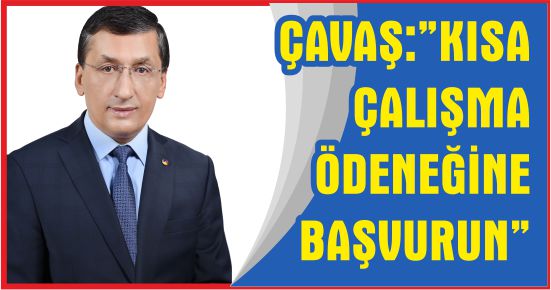 ÇAVAŞ:”KISA ÇALIŞMA ÖDENEĞİNE BAŞVURUN”