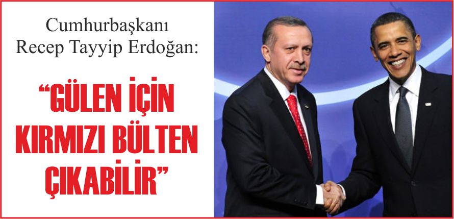 “GÜLEN İÇİN KIRMIZI BÜLTEN ÇIKABİLİR”