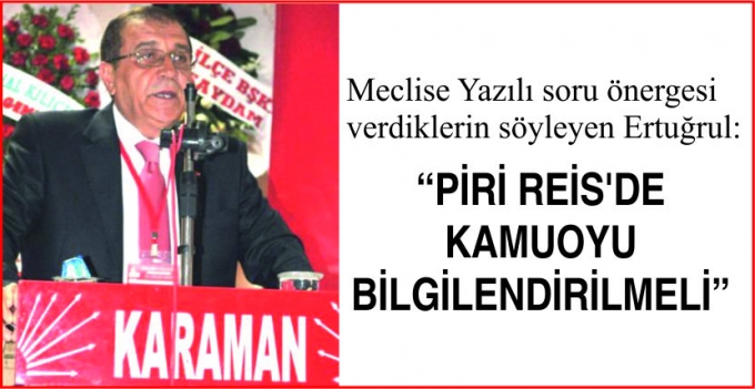 “PİRİ REİS’DE KAMUOYU BİLGİLENDİRİLMELİ”