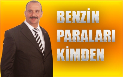 BENZİN PARALARINI KİM ÖDÜYOR ?