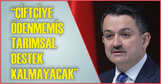 “ÇİFTÇİYE ÖDENMEMİŞ TARIMSAL DESTEK KALMAYACAK”