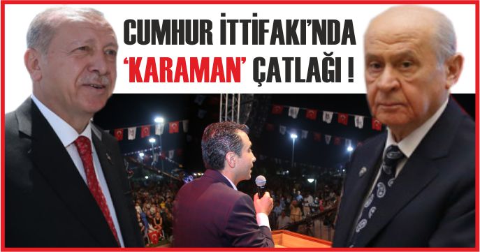 CUMHUR İTTİFAKI’NDA ‘KARAMAN’ ÇATLAĞI !