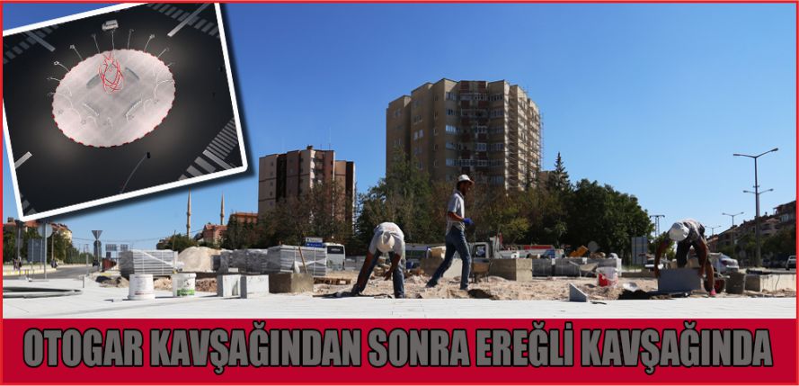 OTOGAR KAVŞAĞINDAN SONRA SIRA EREĞLİ KAVŞAĞI’NDA