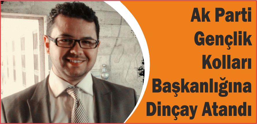 AK PARTİ GENÇLİK KOLLARI BAŞKANLIĞINA DİNÇAY ATANDI