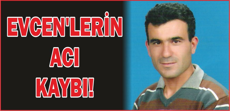 EVCEN’LERİN ACI KAYBI!