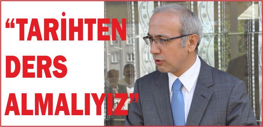 “TARİHTEN DERS ALMALIYIZ”