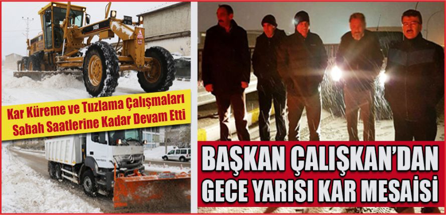 BELEDİYE BAŞKANI ÇALIŞKAN’DAN GECE YARISI KAR MESAİSİ