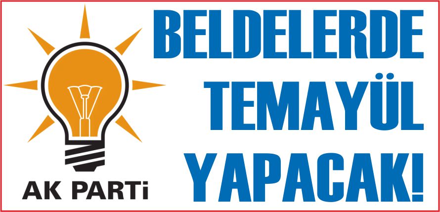 AK PARTİ BELDELERDE TEMAYÜL YAPACAK!