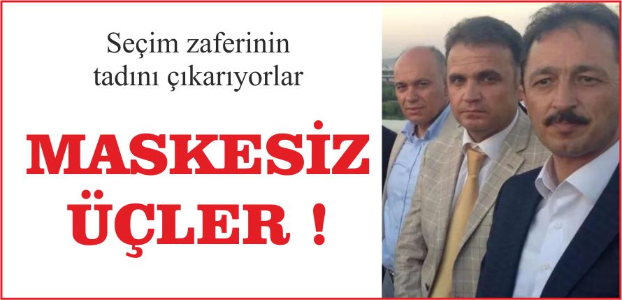 MASKESİZ ÜÇLER !